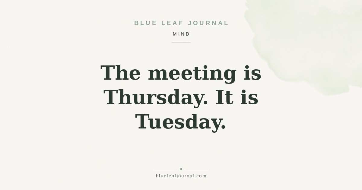 Blue Leaf Journal cover reading "The meeting is Thursday. It is Tuesday." - rehearsing conversations in my head